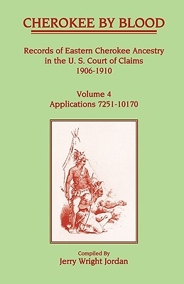 Image for Cherokee by Blood: Volume 4, Records of Eastern Cherokee Ancestry in the U.S. Court of Claims 1906-1910, Applications 7251-10170