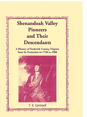 Image for Shenandoah Valley Pioneers and Their Descendants: A History of Frederick County, Virginia from Its Formation in 1738 to 1908
