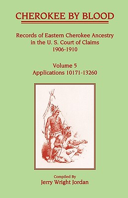 Image for Cherokee by Blood: Volume 5, Records of Eastern Cherokee Ancestry in the U.S. Court of Claims 1906-1910, Applications 10171-13260