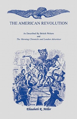 Image for The American Revolution: As Described by British Writers and The Morning Chronicle and London Advertiser