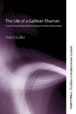 The Life of a Galilean Shaman Jesus of Nazareth in Anthropological-Historical Perspective