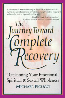 The Journey Toward Complete Recovery: Reclaiming Your Emotional, Spiritual and Sexual Wholeness