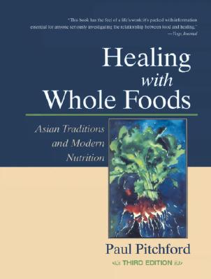 Healing with Whole Foods, Third Edition: Asian Traditions and Modern Nutrition--Your Holistic Guide to Healing Body and Mind Through Food and Nutrition