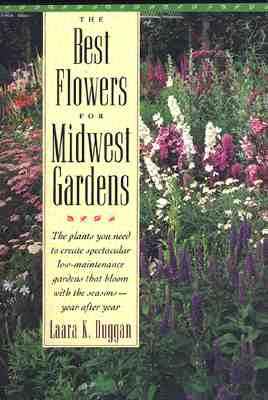 Image for The Best Flowers for Midwest Gardens: The Plants You Need to Create Spectacular Low-Maintenance Gardens That Bloom with the Seasons Year After Year