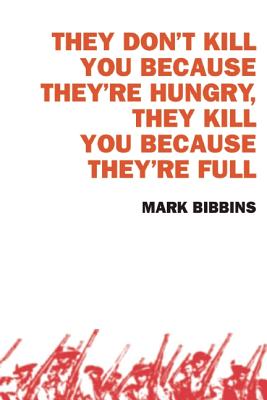 They Don't Kill You Because They're Hungry, They Kill You Because They're Full (Lannan Literary Selections)