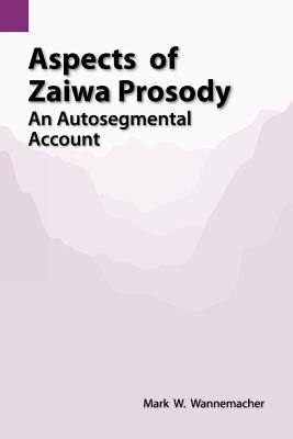 Aspects of Zaiwa Prosody: An Autosegmental Account (Summer Institute of Linguistics International and the University of Texas at Arlington Publications in Linguistics, vol.129)