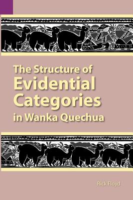 The Structure of Evidential Categories in Wanka Quechua (SIL International and the University of Texas at Arlington Publications in Linguistics, vol.131)