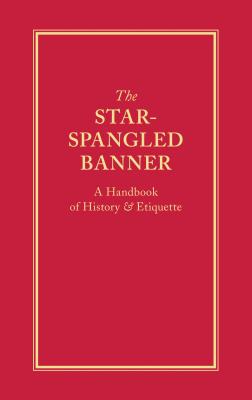 Star-Spangled Banner: A Handbook of History & Etiquette