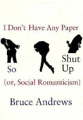 I Don't Have Any Paper So Shut Up: (or, Social Romanticism) (New American Poetry)