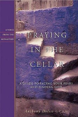 Praying in the Cellar: A Guide to Facing Your Fears and Finding God (Voices from the Monastery)