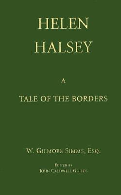 HELEN HALSEY: OR, THE SWAMP STATE OF CONELACHITA, A TALE OF THE BORDERS (SELECTED FICTION OF WILLIAM GILMORE SIMMS, ARKANSAS EDITION)