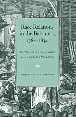 Race Relations in the Bahamas, 1784-1834: The Nonviolent Transformation from a Slave to a Free Society (Black Community Studies)