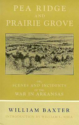 Pea Ridge and Prairie Grove: Scenes and Incidents fo the War in Arkansas (The Civil War in the West)