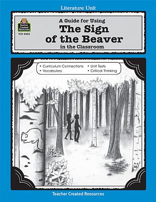 Image for A Guide for Using The Sign of the Beaver in the Classroom (Literature Unit (Teacher Created Materials)) A Guide for Using The Sign of the Beaver in the Classroom (Literature Unit (Teacher Created Materials))