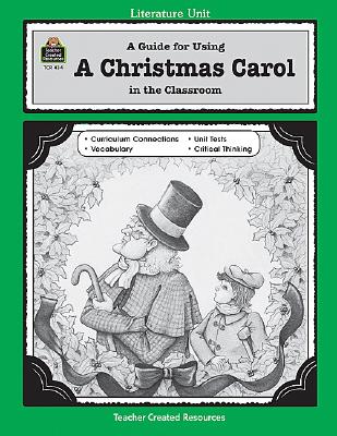 A Guide for Using A Christmas Carol in the Classroom (Literature Unit (Teacher Created Materials))