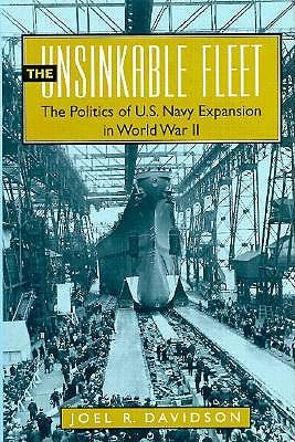 Unsinkable Fleet: The Politics of U.S. Navy Expansion in World War II.