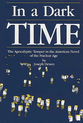 In a Dark Time: The Apocalyptic Temper in the American Novel of the Nuclear Age