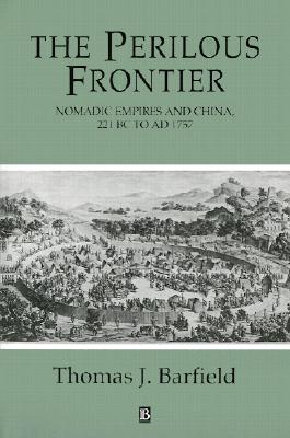 The Perilous Frontier: Nomadic Empires and China 221 B.C. to AD 1757 (Studies in Social Discontinuity)