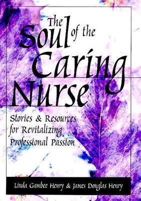 Image for The Soul of the Caring Nurse: Stories and Resources for Revitalizing Professional Passion (American Nurses Association) The Soul of the Caring Nurse: Stories and Resources for Revitalizing Professional Passion (American Nurses Association)