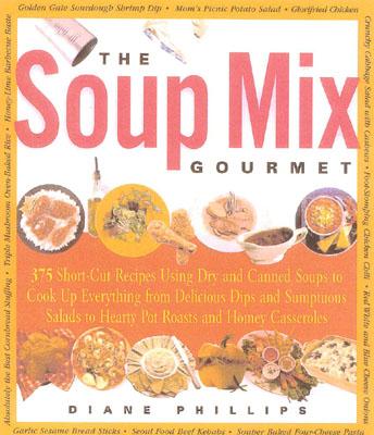 Image for The Soup Mix Gourmet: 375 Short-Cut Recipes Using Dry and Canned Soups to Create Everything from Delicious Dips and Sumptuous Salads to Hearty Pot Roasts and Homey Casseroles