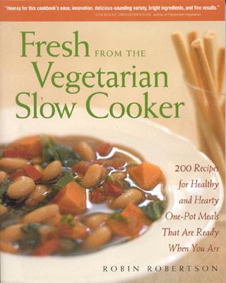 Image for Fresh from the Vegetarian Slow Cooker: 200 Recipes for Healthy and Hearty One-Pot Meals That Are Ready When You Are