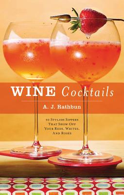 Wine Cocktails: 50 Stylish Sippers That Show Off Your Reds, Whites, and Roses (50 Series)