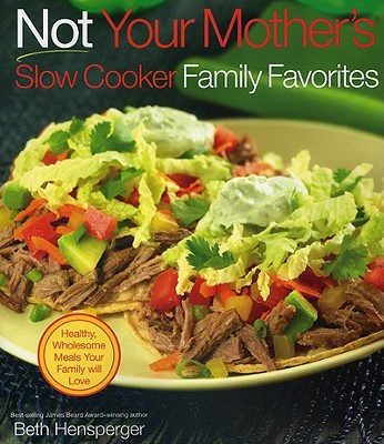 Not Your Mother's Slow Cooker Family Favorites: Healthy, Wholesome Meals Your Family Will Love