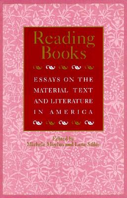 Image for Reading Books: Essays on the Material Text and Literature in America (Studies in Print Culture and the History of the Book)