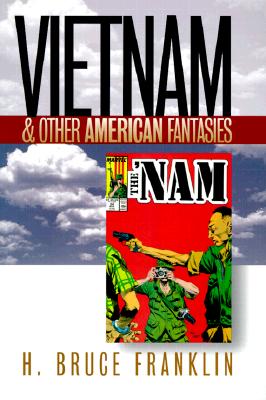 Vietnam and Other American Fantasies (Culture, Politics, and the Cold War)