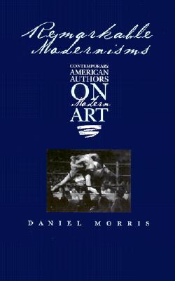 Image for Remarkable Modernisms; Contemporary American Authors on Modern Art Remarkable Modernisms; Contemporary American Authors on Modern Art