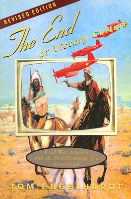 The End of Victory Culture: Cold War America and the Disillusioning of a Generation