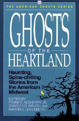 Ghosts of the Heartland: Haunting, Spine-Chilling Stories from the American Midwest