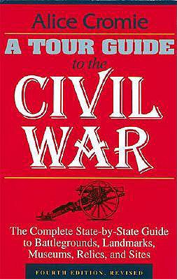 Tour Guide to the Civil War: The Complete State-By-State Guide to Battlegrounds, Landmarks, Museums, Relics, and Sites