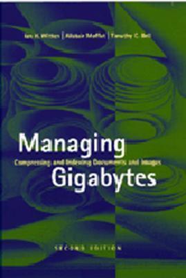 Image for Managing Gigabytes: Compressing and Indexing Documents and Images, Second Edition (The Morgan Kaufmann Series in Multimedia Information and Systems) Managing Gigabytes: Compressing and Indexing Documents and Images, Second Edition (The Morgan Kaufmann Series in Multimedia Information and Systems)