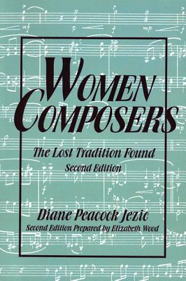Women Composers: The Lost Tradition Found 2nd Edition (The Diane Peacock Jezic Series of Women in Music)