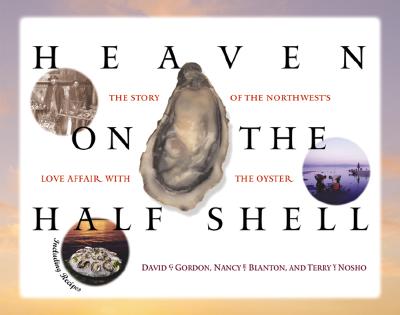 Heaven On The Half Shell: Story Of The Northwest's Love Affair With The Oyster