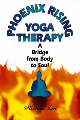 Image for Phoenix Rising Yoga Therapy : A Bridge from Body to Soul Phoenix Rising Yoga Therapy : A Bridge from Body to Soul