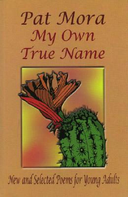 Image for My Own True Name: New and Selected Poems for Young Adults, 1984-1999 (Pinata Books for Young Adults) My Own True Name: New and Selected Poems for Young Adults, 1984-1999 (Pinata Books for Young Adults)