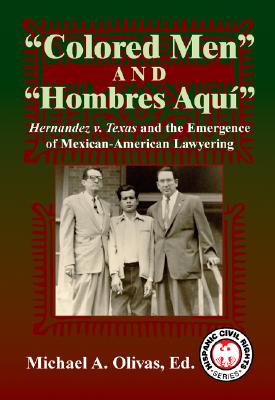 Colored Men And Hombres Aqu: Hernandez V. Texas and the Emergence of Mexican American Lawyering (Hispanic Civil Rights Series)