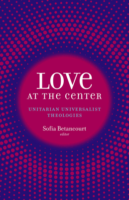 Love at the Center: Unitarian Universalist Theologies
