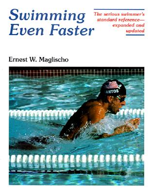 Swimming Even Faster, The serious Swimmer's Standard Reference-Expanded And Updated