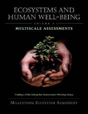 Ecosystems and Human Well-Being: Multiscale Assessments: Findings of the Sub-Global Assessments Working Group (Volume 4) (Millennium Ecosystem Assessment Series)