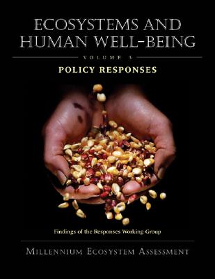Ecosystems and Human Well-Being: Policy Responses: Findings of the Responses Working Group (Volume 3) (Millennium Ecosystem Assessment Series)
