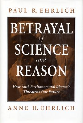 Image for Betrayal of Science and Reason: How Anti-Environmental Rhetoric Threatens Our Future