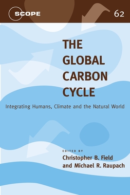 The Global Carbon Cycle: Integrating Humans, Climate, and the Natural World (Volume 62) (Scientific Committee on Problems of the Environment (SCOPE) Series)