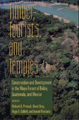 Timber, Tourists, and Temples: Conservation And Development In The Maya Forest Of Belize Guatemala And Mexico