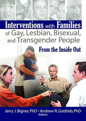 Interventions with Families of Gay, Lesbian, Bisexual, and Transgender People: From the Inside Out