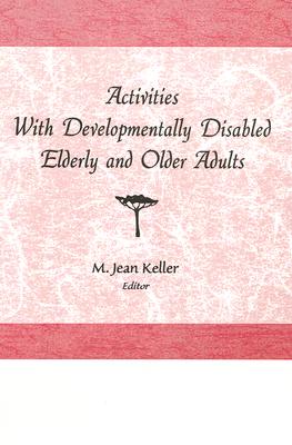 Activities With Developmentally Disabled Elderly and Older Adults (Activities Adaptation and Aging Ser)