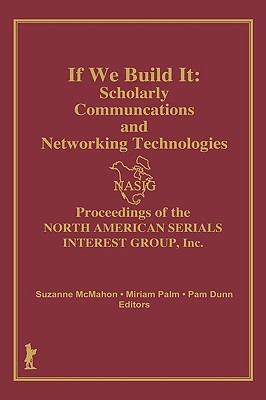 If We Build It: Scholarly Communications and Networking Technologies: Proceedings of the North American Serials Interest Group, Inc., 7th Annual Conference June 18-21, 1992, the University of Illinois at Chicago