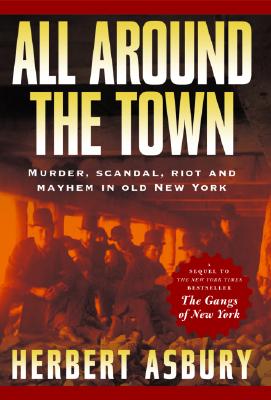 All Around the Town: Murder, Scandal, Riot and Mayhem in Old New York (Adrenaline Classics)